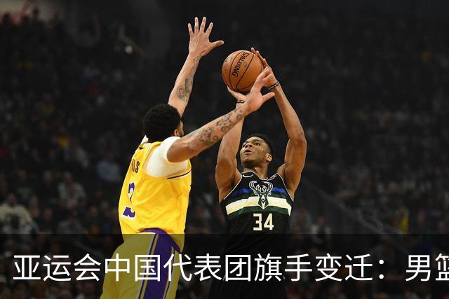 亚运会中国代表团旗手变迁：男篮回归与多元趋势