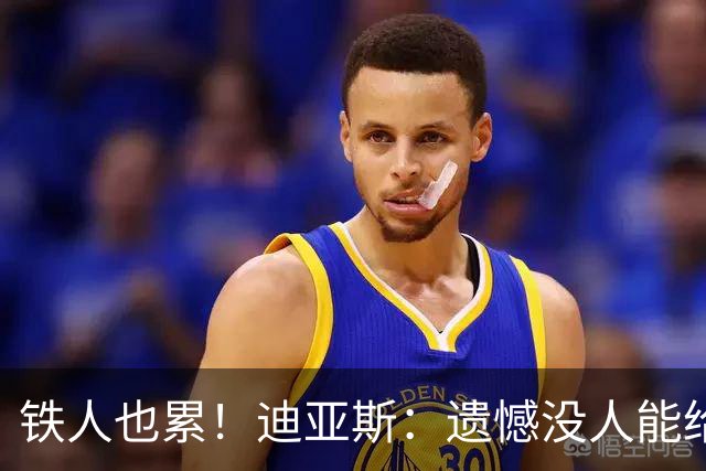 铁人也累！迪亚斯：遗憾没人能给我轮换 状态不佳但我仍竭尽全力