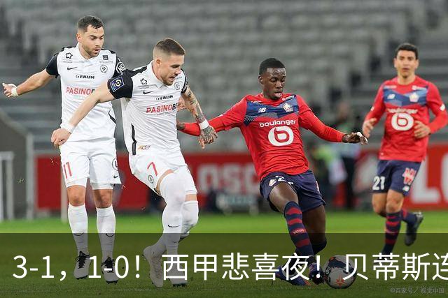 3-1，1-0！西甲悲喜夜！贝蒂斯连胜+黄潜逆转 积分榜更新：皇马第2